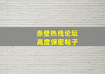 赤壁热线论坛 高度保密帖子